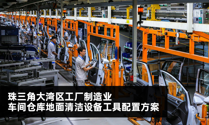 珠三角大湾区工厂制造业车间仓库地面清洁设备工具配置方案